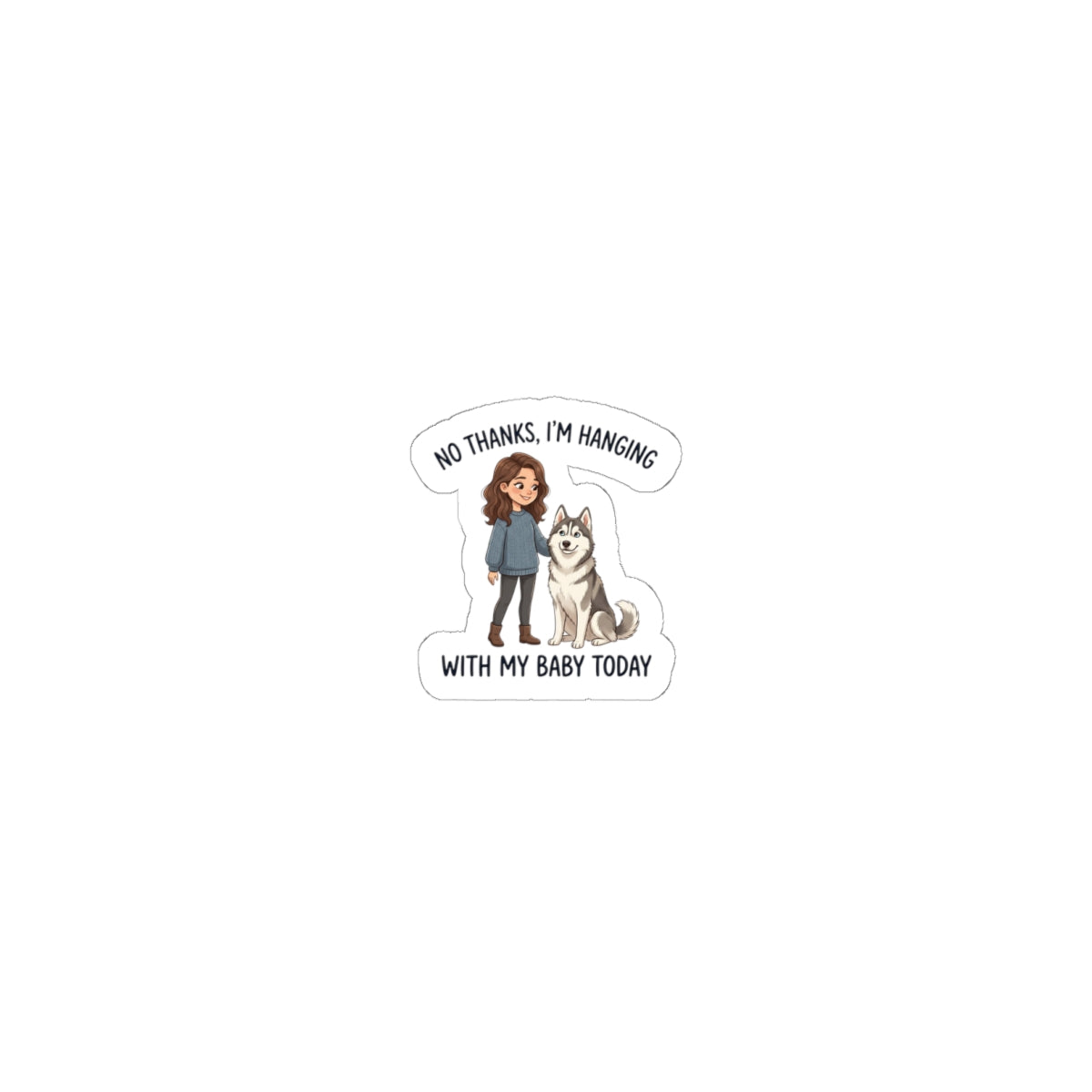 Sticker — “No Thanks, I’m Hanging With My Baby Today” Pet Mom Kiss-Cut Sticker (Husky)
